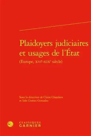 Plaidoyers judiciaires et usages de l'Etat (Europe, XVIe-XIXe siècle)