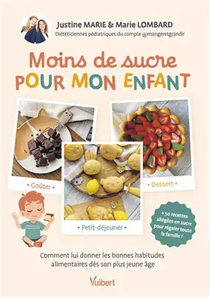 Moins de sucre pour mon enfant : comment lui donner les bonnes habitudes alimentaires dès son plus jeune âge : + 50 recettes allégées en sucre pour régaler toute la famille !