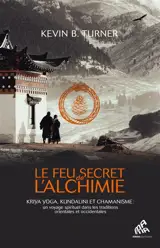 Le feu secret de l'alchimie : yoga, kundalini et chamanisme : un voyage spirituel dans les traditions orientales et occidentales