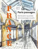 Paris passages : déambulation aquarellée dans les passages couverts : France