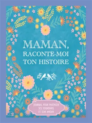 Maman, raconte-moi ton histoire : journal pour partager ses souvenirs et son amour
