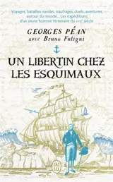 Un libertin chez les Esquimaux : voyages, batailles navales, naufrages, duels, aventures autour du monde... : les expéditions d'un jeune homme téméraire du XVIIIe siècle