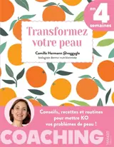 Transformez votre peau en 4 semaines : conseils, recettes et routines pour mettre KO vos problèmes de peau !