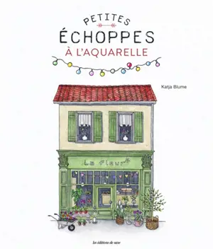 Petites échoppes à l'aquarelle : 20 motifs craquants à peindre étape par étape