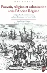 Pouvoir, religion et colonisation sous l'Ancien Régime : l'Eglise dans la société coloniale de Saint-Domingue, XVIIe-XVIIIe siècles