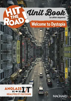 Hit the road! anglais 1re, terminale, B1-B2, réalités et fictions : unit book, le cahier séquence : welcome to Dystopia