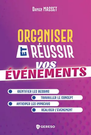 Organiser et réussir vos événements : identifier les besoins, travailler le concept, anticiper les imprévus, réaliser l'événement