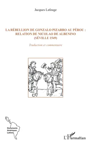 La rébellion de Gonzalo Pizarro au Pérou : relation de Nicolao de Albenino (Séville 1549) : traduction et commentaire