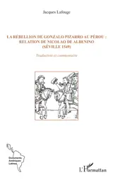 La rébellion de Gonzalo Pizarro au Pérou : relation de Nicolao de Albenino (Séville 1549) : traduction et commentaire