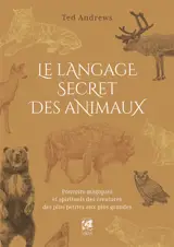 Le langage secret des animaux : pouvoirs magiques et spirituels des créatures des plus petites aux plus grandes