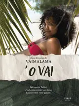 'O Vai : dans les yeux de Vaimalama : découvrir Tahiti, c'est comprendre son âme, laissez-vous guider