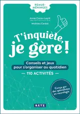 T'inquiète, je gère ! : conseils et jeux pour s'organiser au quotidien