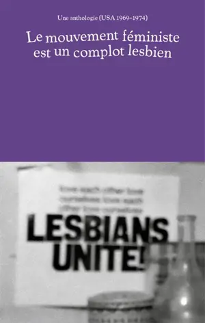 Le mouvement féministe est un complot lesbien : une anthologie (USA 1969-1974)