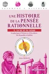 Une histoire de la pensée rationnelle. Vol. 2. La foi et la raison : la physique d'Orient et d'Occident : de Hypathie à Galilée