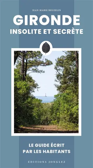 Gironde insolite et secrète : le guide écrit par les habitants