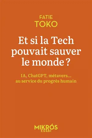 Et si la tech pouvait sauver le monde ? : IA, ChatGPT, métavers... : au service du progrès humain