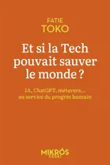 Et si la tech pouvait sauver le monde ? : IA, ChatGPT, métavers... : au service du progrès humain