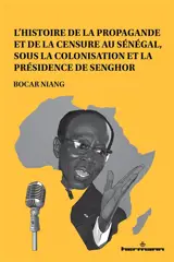 L'histoire de la propagande et de la censure au Sénégal, sous la colonisation et la présidence de Senghor