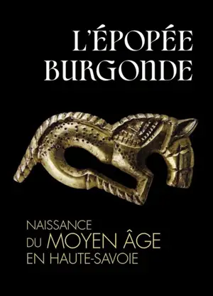 L'épopée burgonde : naissance du Moyen Age en Haute-Savoie