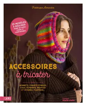 Accessoires à tricoter : bonnets, chauffe-épaules, cols, écharpes, moufles et mitaines, plastron... : 20 modèles à réaliser pour un hiver chaud et confortable