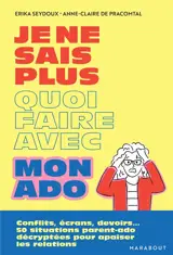 Je ne sais plus quoi faire avec mon ado : conflits, écrans, devoirs... : 50 situations parent-ado décryptées pour apaiser la relation