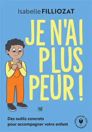 Je n'ai plus peur ! : des outils concrets pour accompagner votre enfant