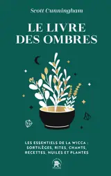 Le livre des ombres : les essentiels de la wicca : sortilèges, rites, chants, recettes, huiles et plantes