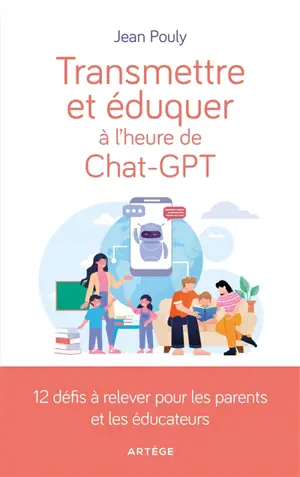 Transmettre et éduquer à l'heure de ChatGPT : 12 défis à relever pour les parents et les éducateurs