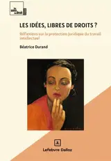 Les idées, libres de droits ? : réflexions sur la protection juridique du travail intellectuel