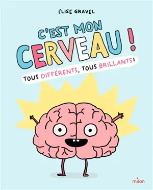 C'est mon cerveau ! : tous différents, tous brillants !