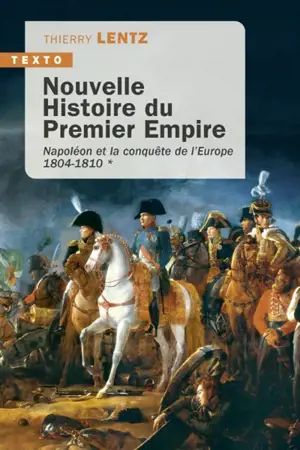 Nouvelle histoire du premier Empire. Vol. 1. Napoléon et la conquête de l'Europe (1804-1810)