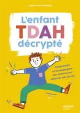 L'enfant TDAH décrypté : comprendre et accompagner son enfant pour valoriser ses forces