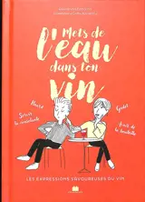 Mets de l'eau dans ton vin : les expressions savoureuses du vin