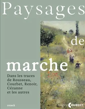 Paysages de marche : dans les traces de Rousseau, Courbet, Renoir, Cézanne et les autres