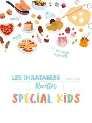 Recettes inratables spécial kids : cuisinez avec vos enfants : 80 desserts & 20 recettes salées