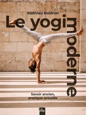 Le yogi moderne : savoir ancien, pratique actuelle