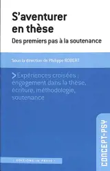S'aventurer en thèse : des premiers pas à la soutenance : expériences croisées, engagement dans la thèse, écriture, méthodologie, soutenance