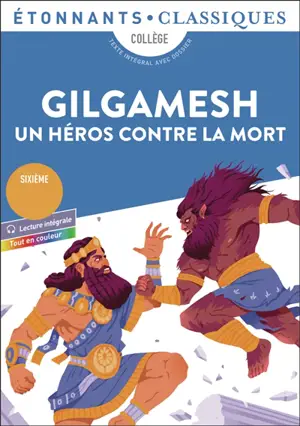 Gilgamesh, un héros contre la mort : collège, texte intégral avec dossier : nouveaux programmes + cahier photos