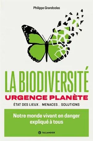 La biodiversité : urgence planète : état des lieux, menaces, solutions
