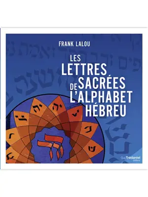 Les lettres sacrées de l'alphabet hébreu : de l'archéologie à la kabbale