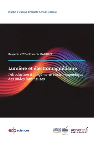 Lumière et électromagnétisme : introduction à l'ingénierie électromagnétique des ondes lumineuses
