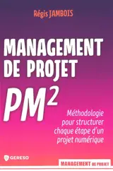Management de projet PM2 : méthodologie pour structurer chaque étape d'un projet numérique