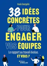 38 idées concrètes pour engager vos équipes : le rapport au travail évolue : et vous ?
