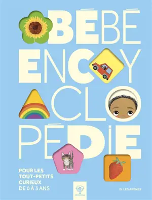 Bébé encyclopédie : pour les tout-petits curieux de 0 à 3 ans