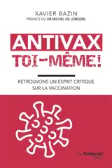 Antivax toi-même ! : retrouvons un esprit critique sur la vaccination