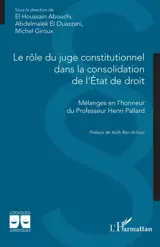 Le rôle du juge constitutionnel dans la consolidation de l'Etat de droit : mélanges en l'honneur du Professeur Henri Pallard