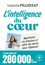 L'intelligence du coeur : apprivoiser ses émotions et celles des autres pour s'épanouir