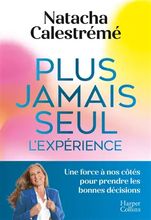 Plus jamais seul : l'expérience : une force à nos côtés pour prendre les bonnes décisions