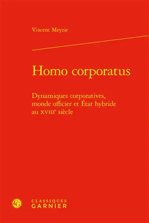 Homo corporatus : dynamiques corporatives, monde officier et Etat hybride au XVIIIe siècle