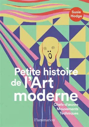 Petite histoire de l'art moderne : chefs-d'oeuvre, mouvements, techniques